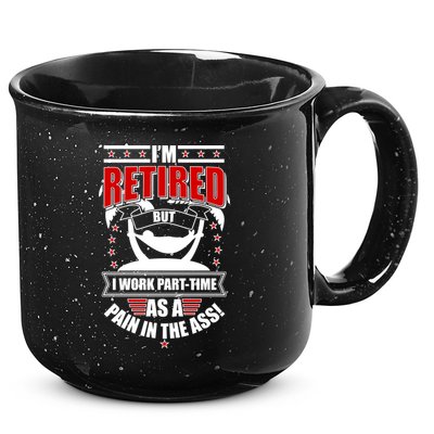 I'm Retired But I Work Part Time As A Pain In The Ass 15oz Campfire Ceramic Mug