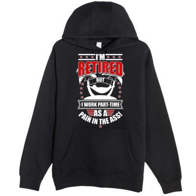 I'm Retired But I Work Part Time As A Pain In The Ass Premium Pullover Hoodie