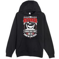 I'm Retired But I Work Part Time As A Pain In The Ass Premium Pullover Hoodie