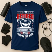 I'm Retired But I Work Part Time As A Pain In The Ass Performance Shirt
