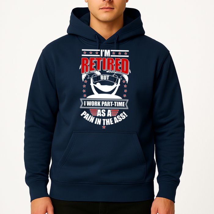 I'm Retired But I Work Part Time As A Pain In The Ass Hoodie