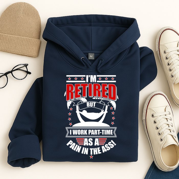 I'm Retired But I Work Part Time As A Pain In The Ass Hoodie