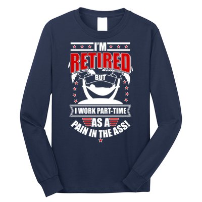 I'm Retired But I Work Part Time As A Pain In The Ass Long Sleeve Shirt