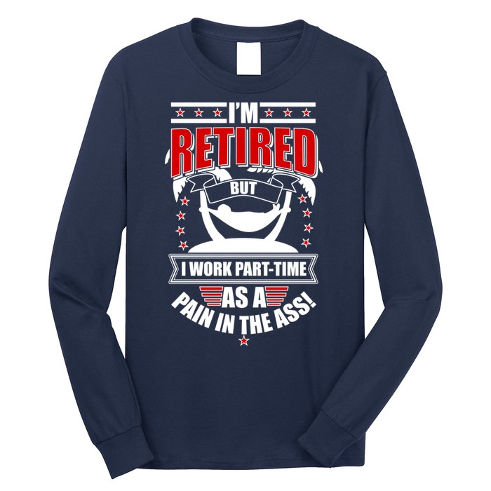 I'm Retired But I Work Part Time As A Pain In The Ass Long Sleeve Shirt