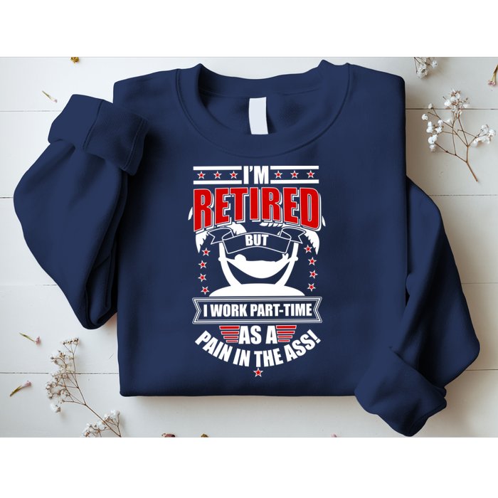 I'm Retired But I Work Part Time As A Pain In The Ass Sweatshirt