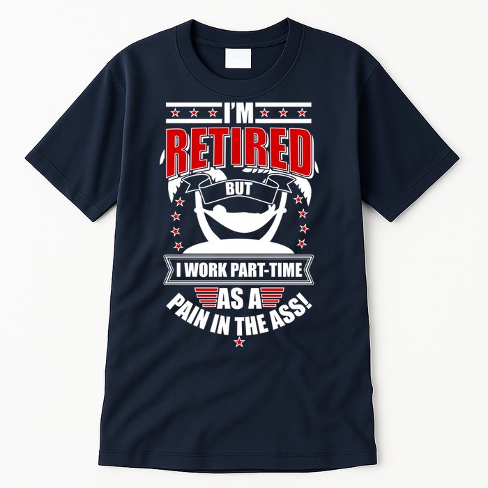 I'm Retired But I Work Part Time As A Pain In The Ass Tall T-Shirt