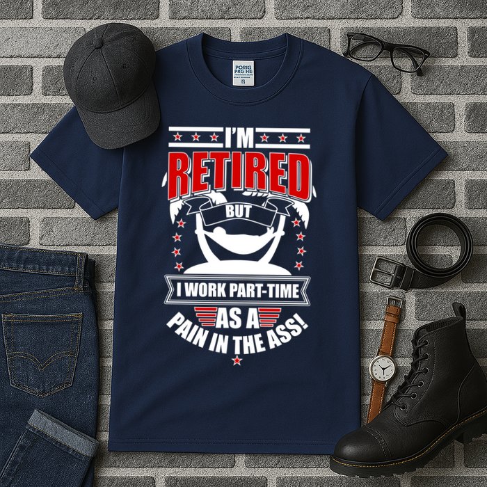 I'm Retired But I Work Part Time As A Pain In The Ass Tall T-Shirt