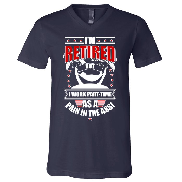 I'm Retired But I Work Part Time As A Pain In The Ass V-Neck T-Shirt