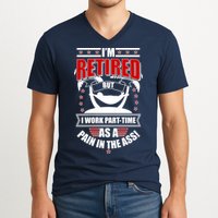 I'm Retired But I Work Part Time As A Pain In The Ass V-Neck T-Shirt