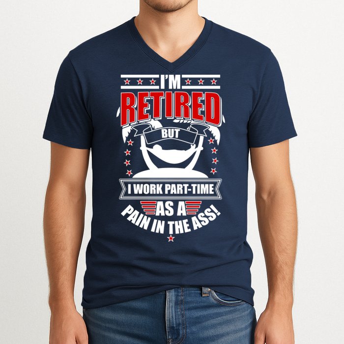I'm Retired But I Work Part Time As A Pain In The Ass V-Neck T-Shirt