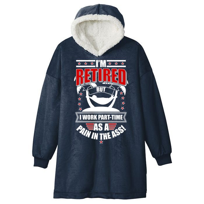 I'm Retired But I Work Part Time As A Pain In The Ass Hooded Wearable Blanket