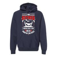 I'm Retired But I Work Part Time As A Pain In The Ass Premium Hoodie