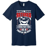 I'm Retired But I Work Part Time As A Pain In The Ass Premium T-Shirt