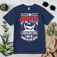 I'm Retired But I Work Part Time As A Pain In The Ass Premium T-Shirt