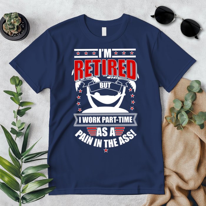 I'm Retired But I Work Part Time As A Pain In The Ass Premium T-Shirt