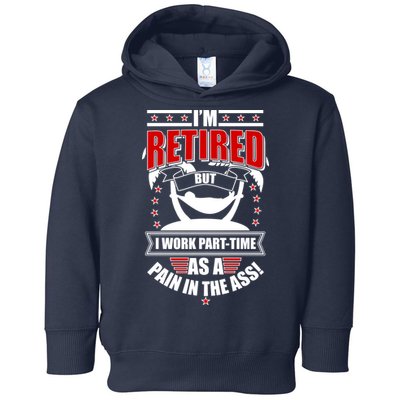 I'm Retired But I Work Part Time As A Pain In The Ass Toddler Hoodie