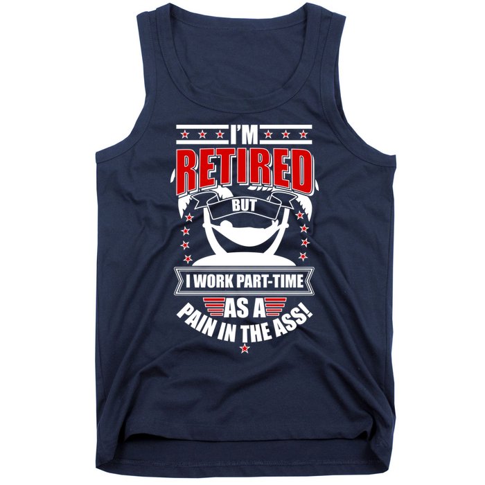 I'm Retired But I Work Part Time As A Pain In The Ass Tank Top