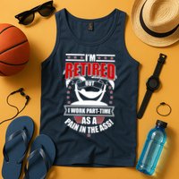 I'm Retired But I Work Part Time As A Pain In The Ass Tank Top