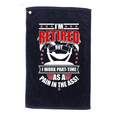 I'm Retired But I Work Part Time As A Pain In The Ass Golf Towel