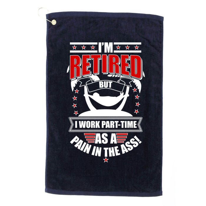 I'm Retired But I Work Part Time As A Pain In The Ass Golf Towel