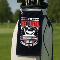 I'm Retired But I Work Part Time As A Pain In The Ass Golf Towel