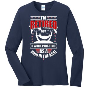 I'm Retired But I Work Part Time As A Pain In The Ass Ladies Long Sleeve Shirt