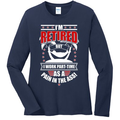 I'm Retired But I Work Part Time As A Pain In The Ass Ladies Long Sleeve Shirt