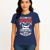 I'm Retired But I Work Part Time As A Pain In The Ass Womens T-Shirt