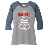 I'm Retired But I Work Part Time As A Pain In The Ass Women's Tri-Blend 3/4-Sleeve Raglan Shirt