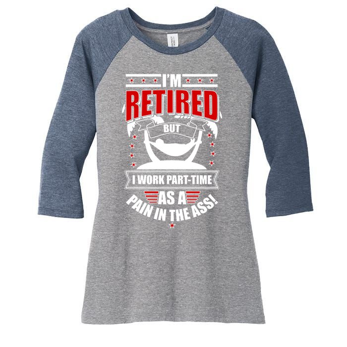 I'm Retired But I Work Part Time As A Pain In The Ass Women's Tri-Blend 3/4-Sleeve Raglan Shirt