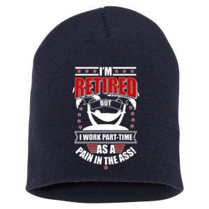 I'm Retired But I Work Part Time As A Pain In The Ass Short Acrylic Beanie