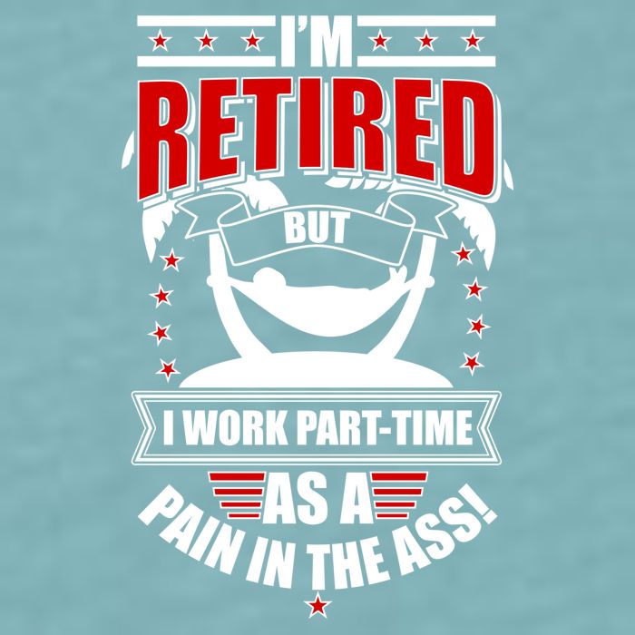I'm Retired But I Work Part Time As A Pain In The Ass Sueded Cloud Jersey T-Shirt