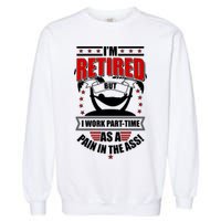 I'm Retired But I Work Part Time As A Pain In The Ass Garment-Dyed Sweatshirt