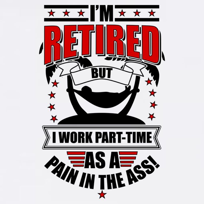 I'm Retired But I Work Part Time As A Pain In The Ass Garment-Dyed Sweatshirt