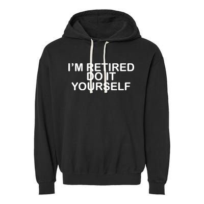 I'm Retired Do It yourself  Garment-Dyed Fleece Hoodie