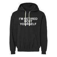 I'm Retired Do It yourself  Garment-Dyed Fleece Hoodie