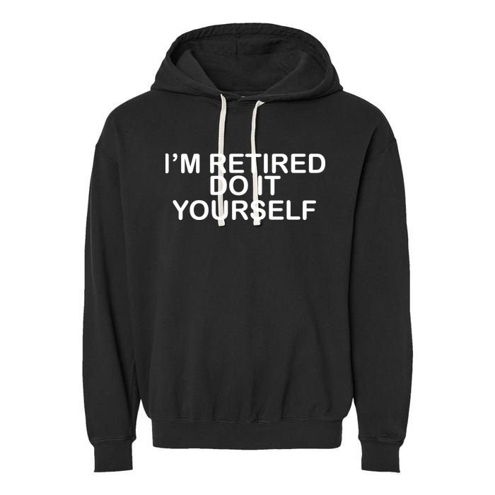 I'm Retired Do It yourself  Garment-Dyed Fleece Hoodie