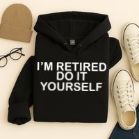 I'm Retired Do It yourself  Hoodie