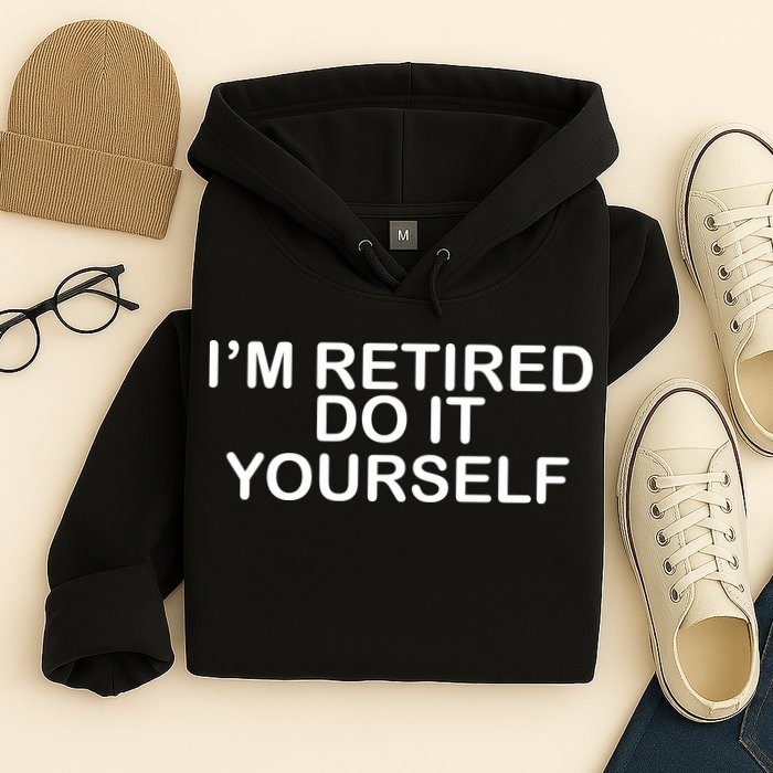 I'm Retired Do It yourself  Hoodie