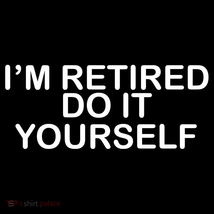 I'm Retired Do It yourself  Sweatshirt