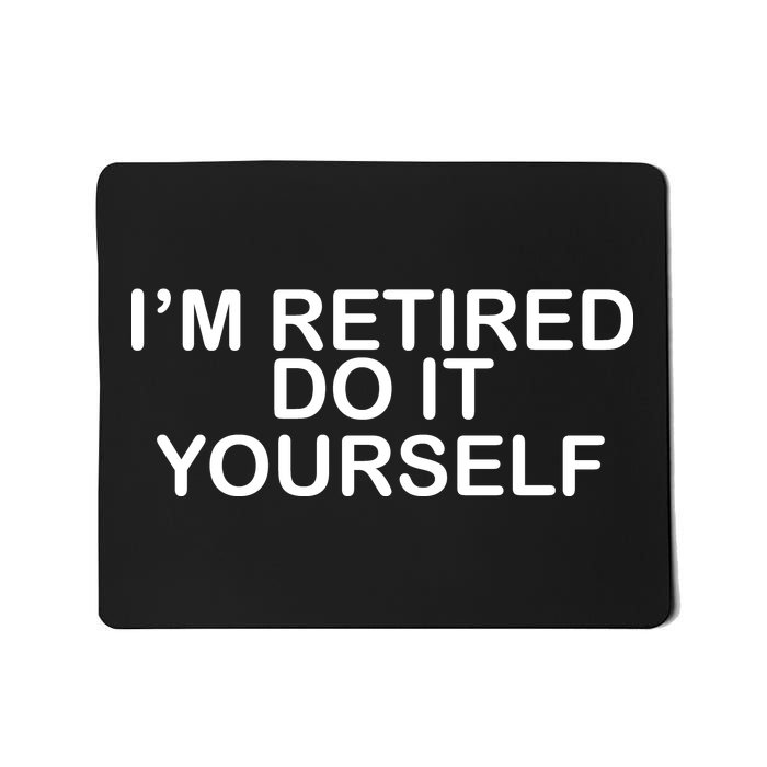 I'm Retired Do It yourself  Mousepad