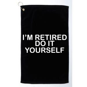 I'm Retired Do It yourself  Platinum Collection Golf Towel