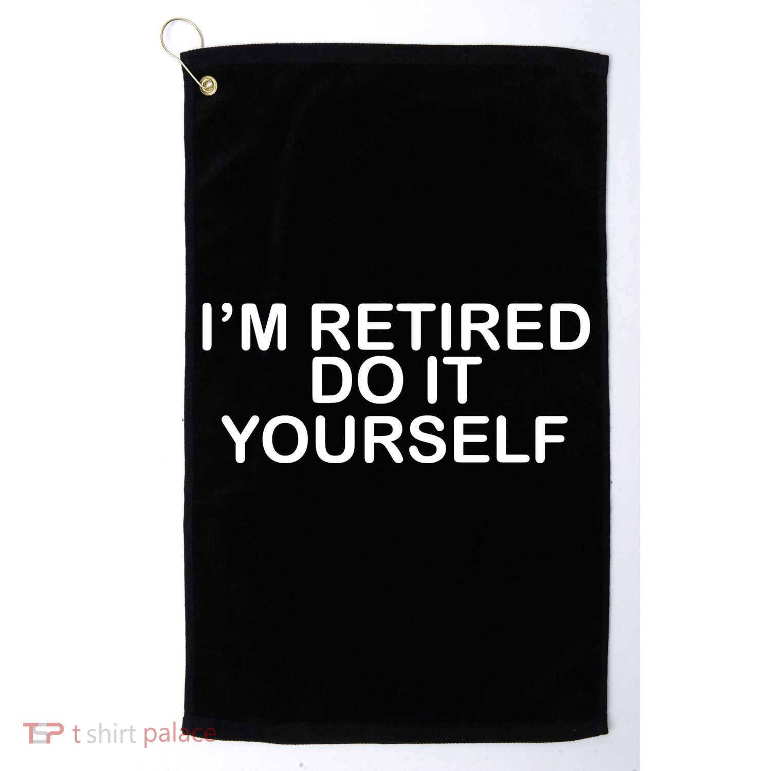 I'm Retired Do It yourself  Golf Towel