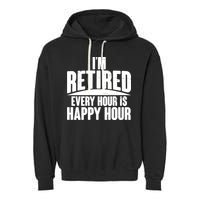 I'm Retired Every Hour is Happy Hour Garment-Dyed Fleece Hoodie