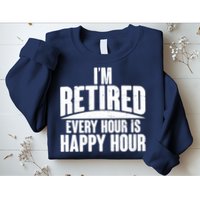 I'm Retired Every Hour is Happy Hour Sweatshirt