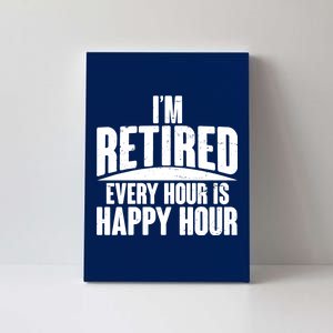 I'm Retired Every Hour is Happy Hour Canvas