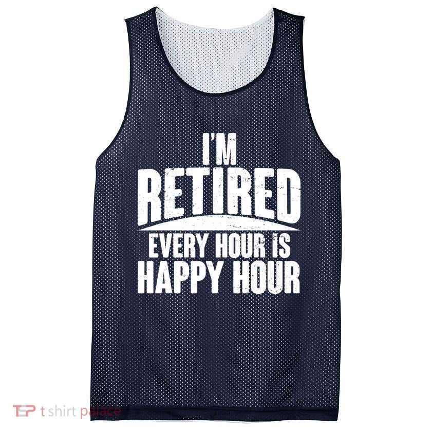 I'm Retired Every Hour is Happy Hour Mesh Reversible Basketball Jersey Tank