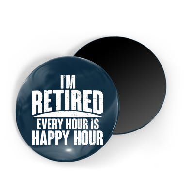 I'm Retired Every Hour is Happy Hour Magnet