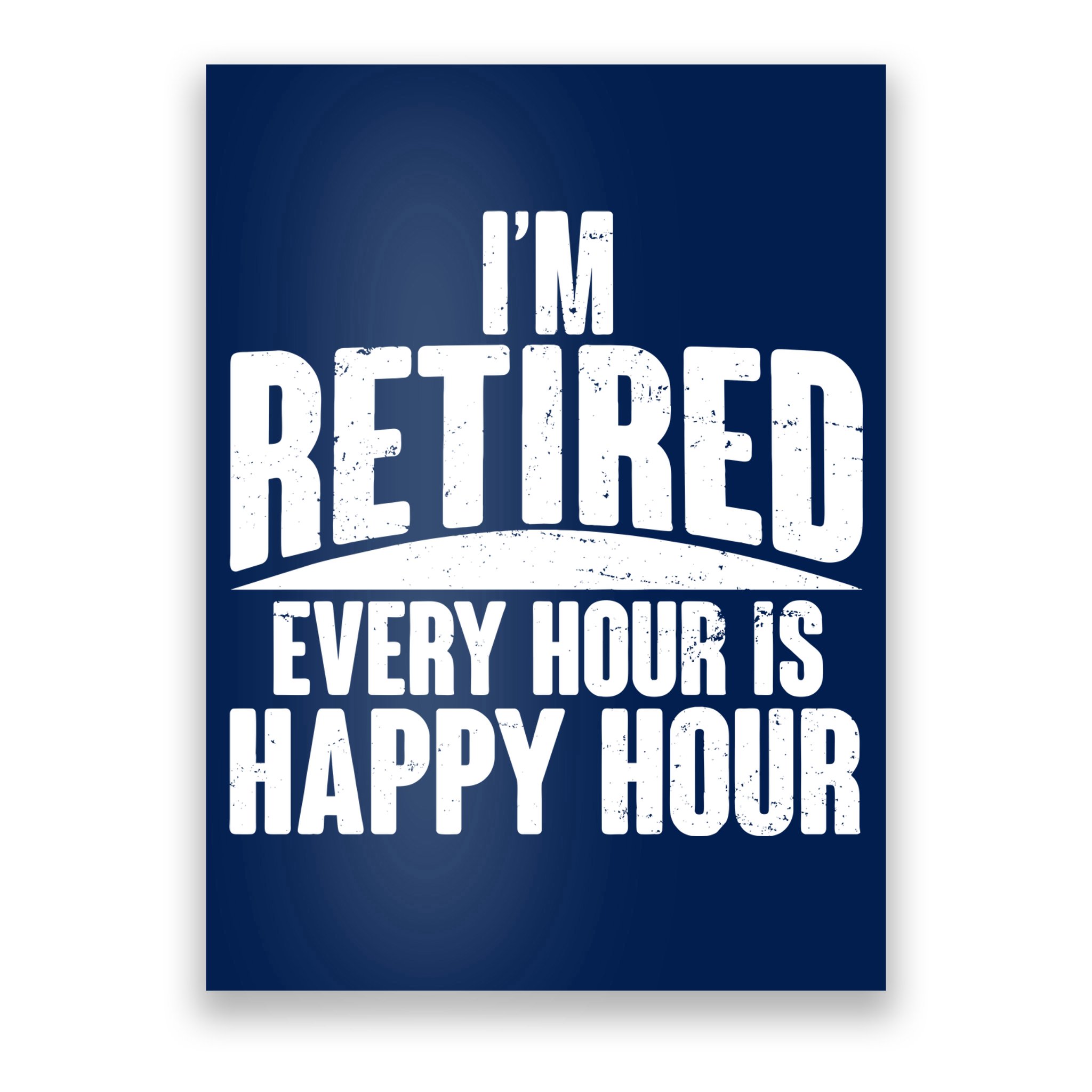 I'm Retired Every Hour is Happy Hour Poster