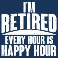 I'm Retired Every Hour is Happy Hour Poster